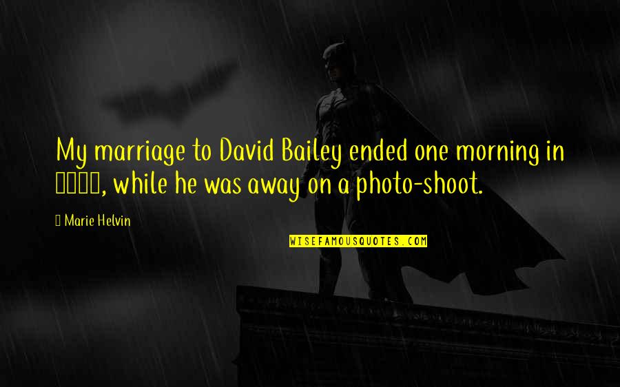 Best Photo Shoot Quotes By Marie Helvin: My marriage to David Bailey ended one morning