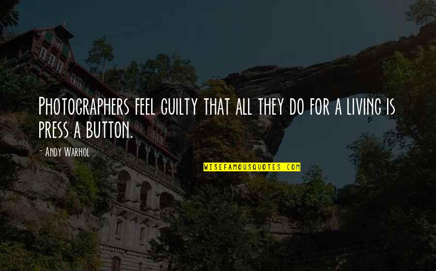 Best Photographers Quotes By Andy Warhol: Photographers feel guilty that all they do for