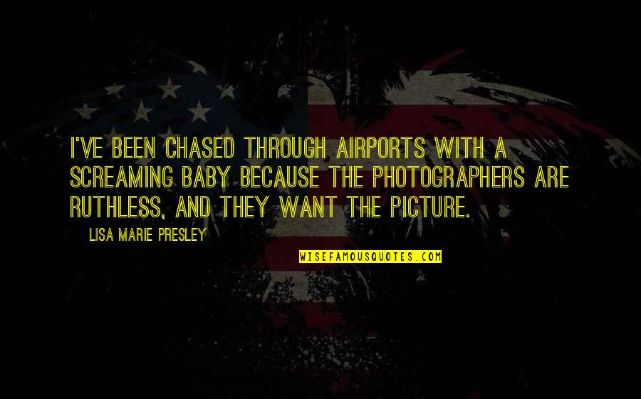 Best Photographers Quotes By Lisa Marie Presley: I've been chased through airports with a screaming