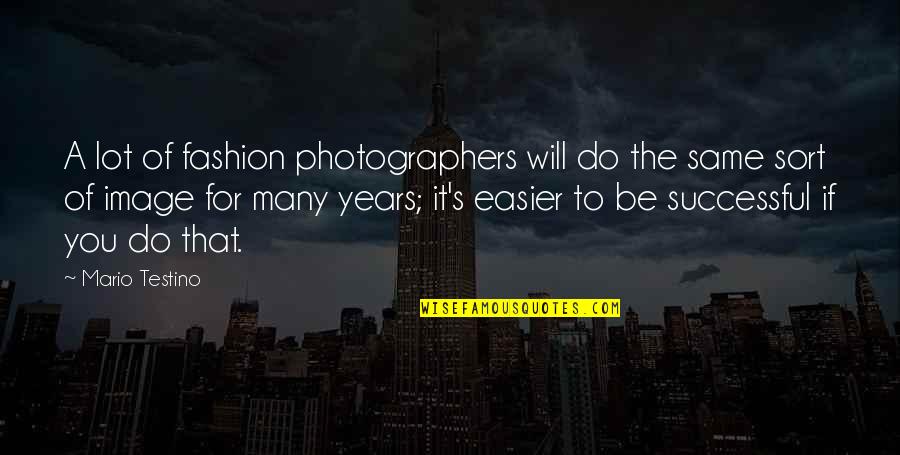 Best Photographers Quotes By Mario Testino: A lot of fashion photographers will do the