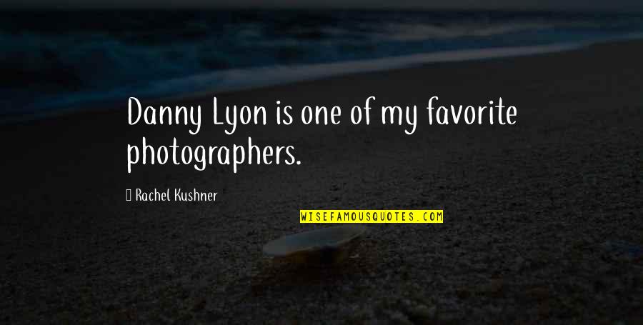 Best Photographers Quotes By Rachel Kushner: Danny Lyon is one of my favorite photographers.