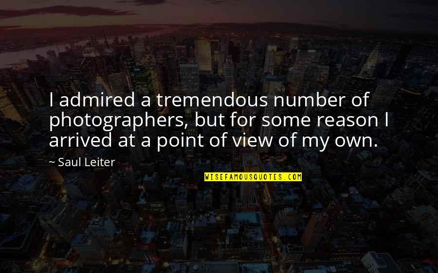 Best Photographers Quotes By Saul Leiter: I admired a tremendous number of photographers, but