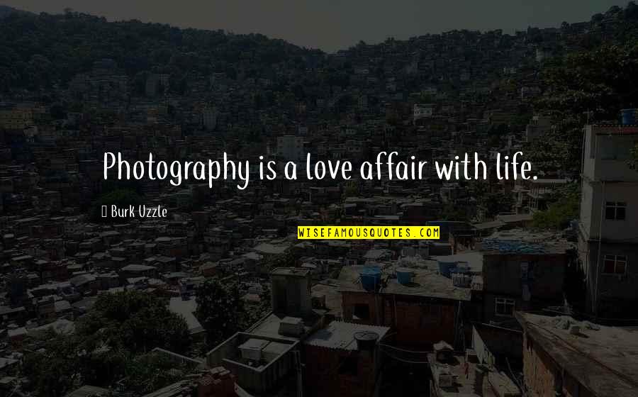 Best Photography Life Quotes By Burk Uzzle: Photography is a love affair with life.