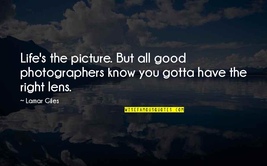 Best Photography Life Quotes By Lamar Giles: Life's the picture. But all good photographers know