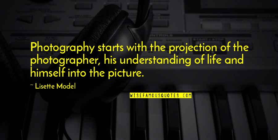 Best Photography Life Quotes By Lisette Model: Photography starts with the projection of the photographer,