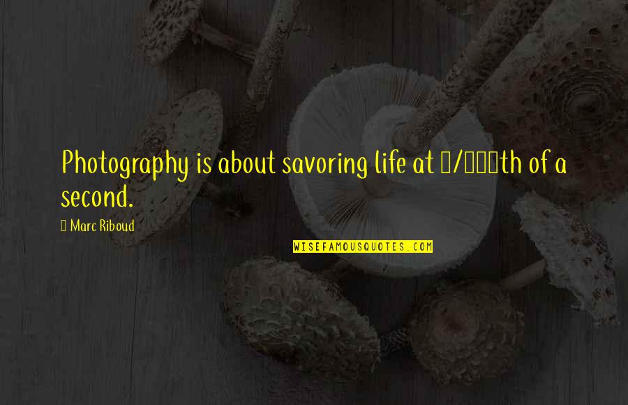 Best Photography Life Quotes By Marc Riboud: Photography is about savoring life at 1/100th of