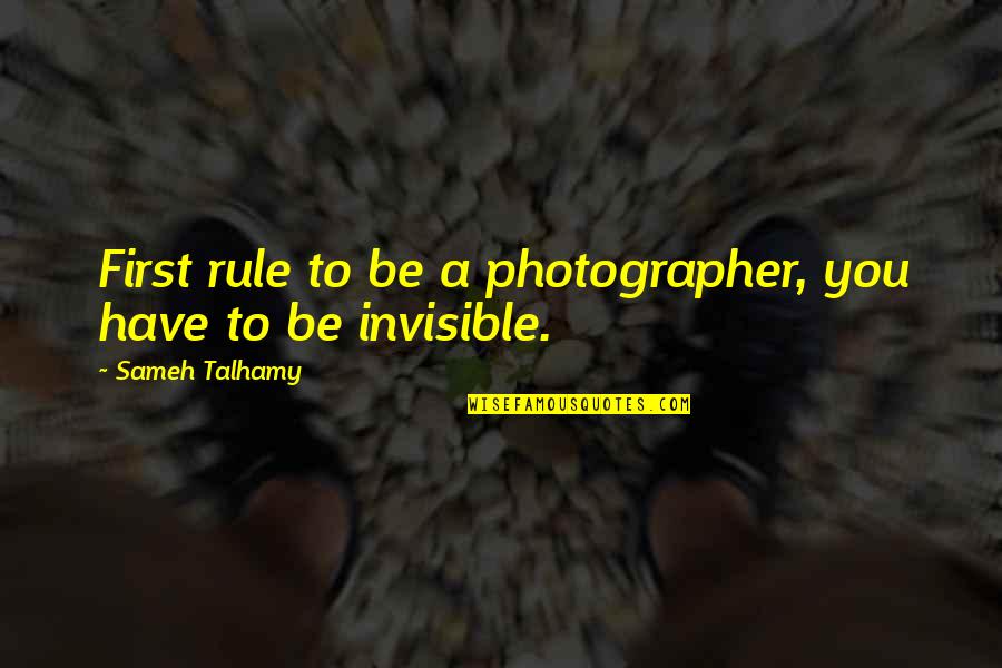 Best Photography Life Quotes By Sameh Talhamy: First rule to be a photographer, you have
