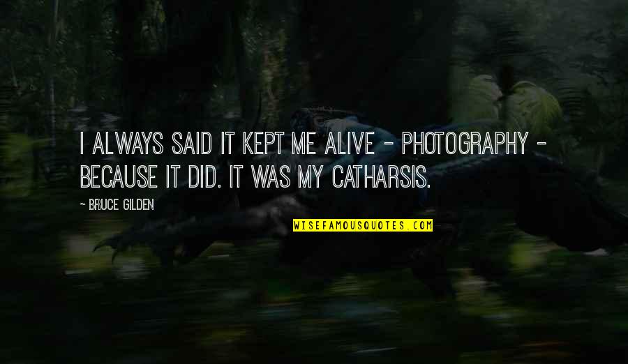 Best Photography Quotes By Bruce Gilden: I always said it kept me alive -