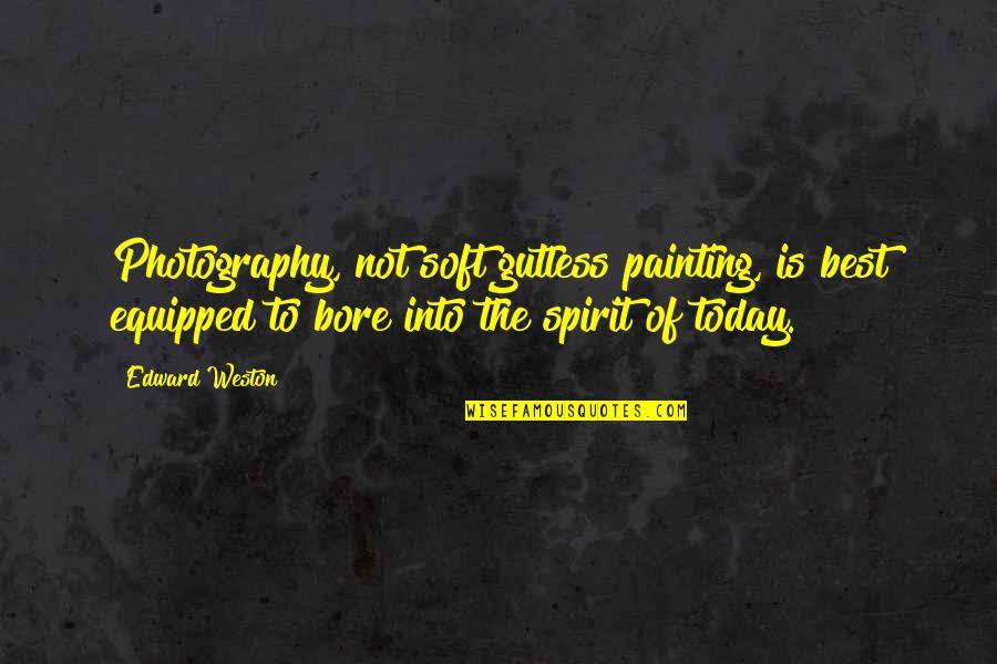 Best Photography Quotes By Edward Weston: Photography, not soft gutless painting, is best equipped