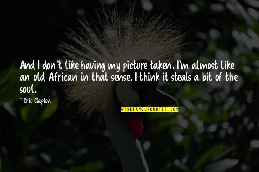 Best Photography Quotes By Eric Clapton: And I don't like having my picture taken.