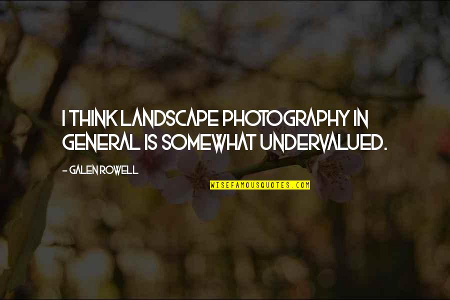 Best Photography Quotes By Galen Rowell: I think landscape photography in general is somewhat