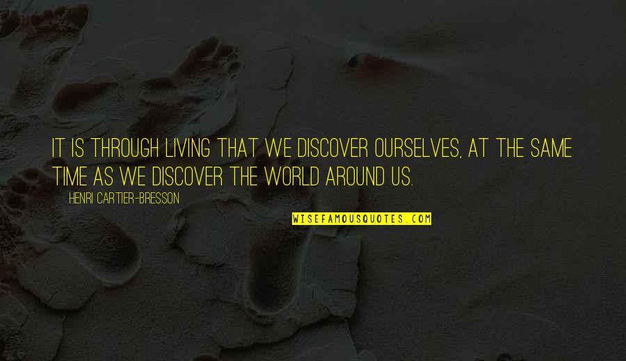 Best Photography Quotes By Henri Cartier-Bresson: It is through living that we discover ourselves,