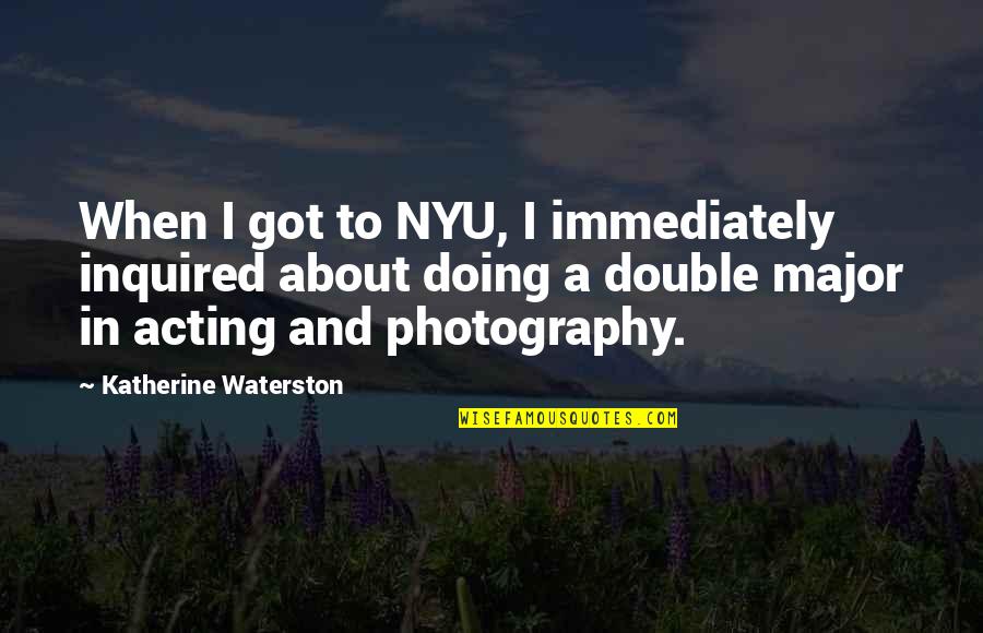 Best Photography Quotes By Katherine Waterston: When I got to NYU, I immediately inquired