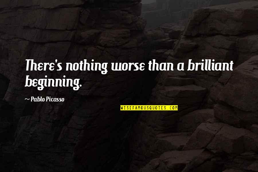 Best Photography Quotes By Pablo Picasso: There's nothing worse than a brilliant beginning.