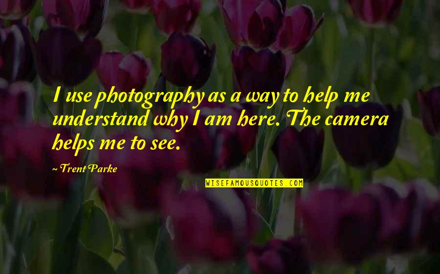 Best Photography Quotes By Trent Parke: I use photography as a way to help