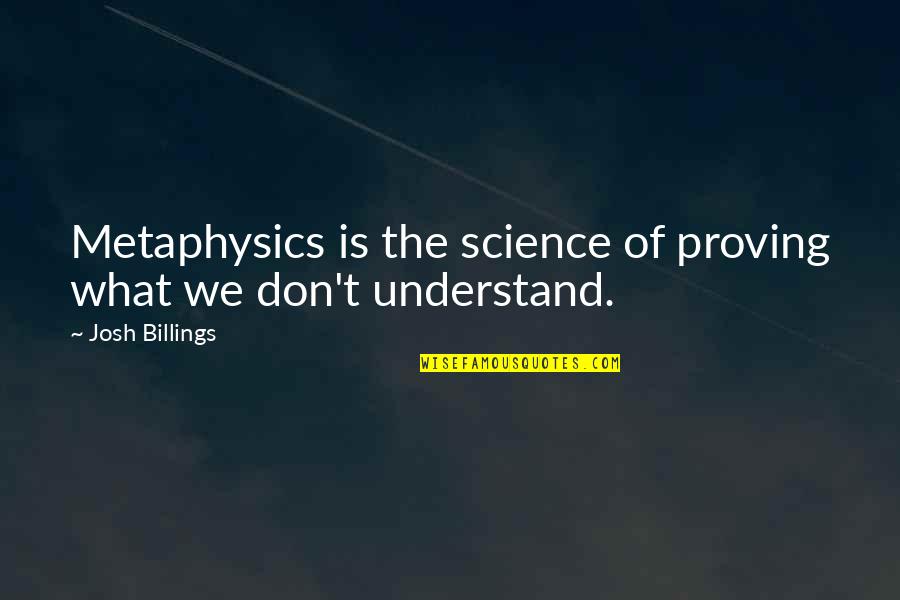 Best Photoshoot Quotes By Josh Billings: Metaphysics is the science of proving what we