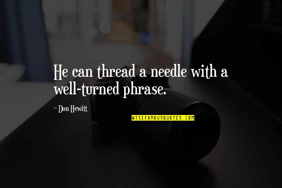 Best Phrase Quotes By Don Hewitt: He can thread a needle with a well-turned Best Phrase Quotes By Don Hewitt: He can thread a needle with a well-turned