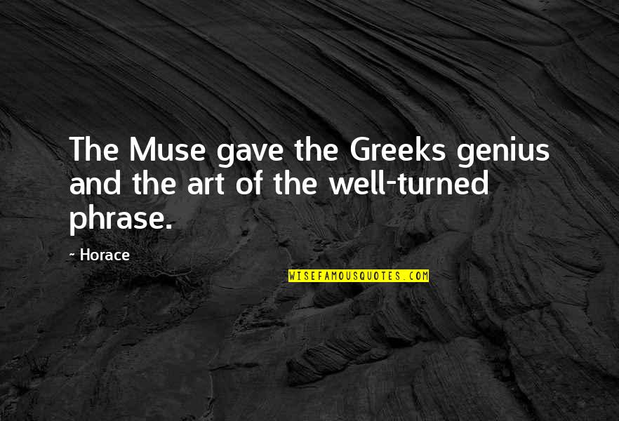 Best Phrase Quotes By Horace: The Muse gave the Greeks genius and the