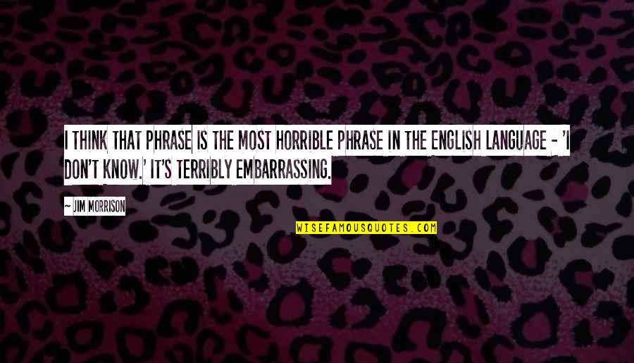 Best Phrase Quotes By Jim Morrison: I think that phrase is the most horrible Best Phrase Quotes By Jim Morrison: I think that phrase is the most horrible