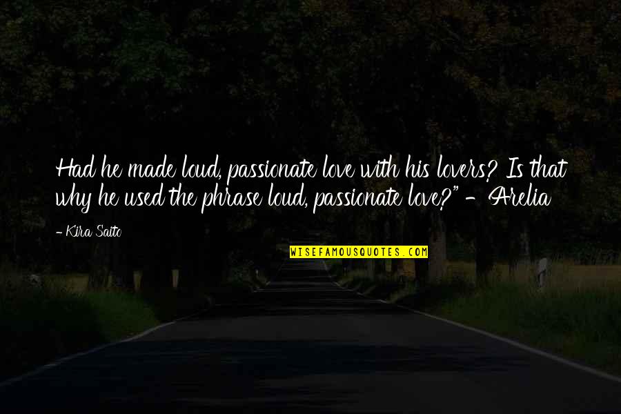 Best Phrase Quotes By Kira Saito: Had he made loud, passionate love with his