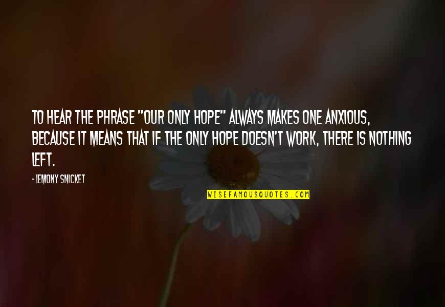 Best Phrase Quotes By Lemony Snicket: To hear the phrase "our only hope" always