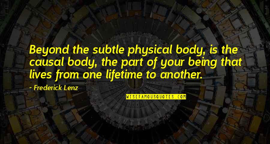 Best Physical Body Quotes By Frederick Lenz: Beyond the subtle physical body, is the causal