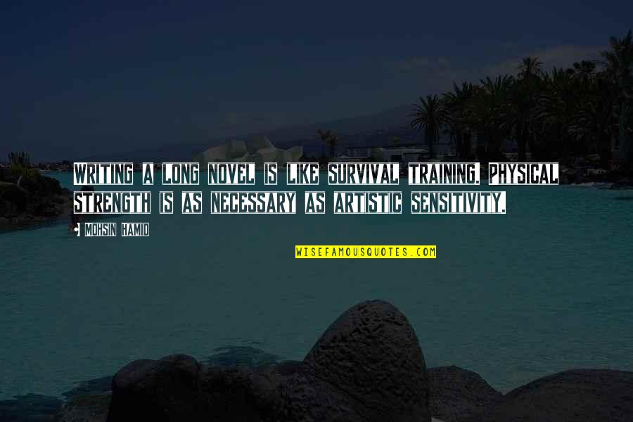 Best Physical Training Quotes By Mohsin Hamid: Writing a long novel is like survival training.