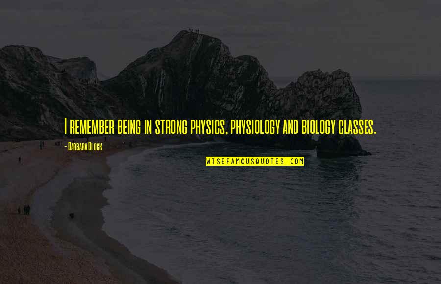 Best Physiology Quotes By Barbara Block: I remember being in strong physics, physiology and