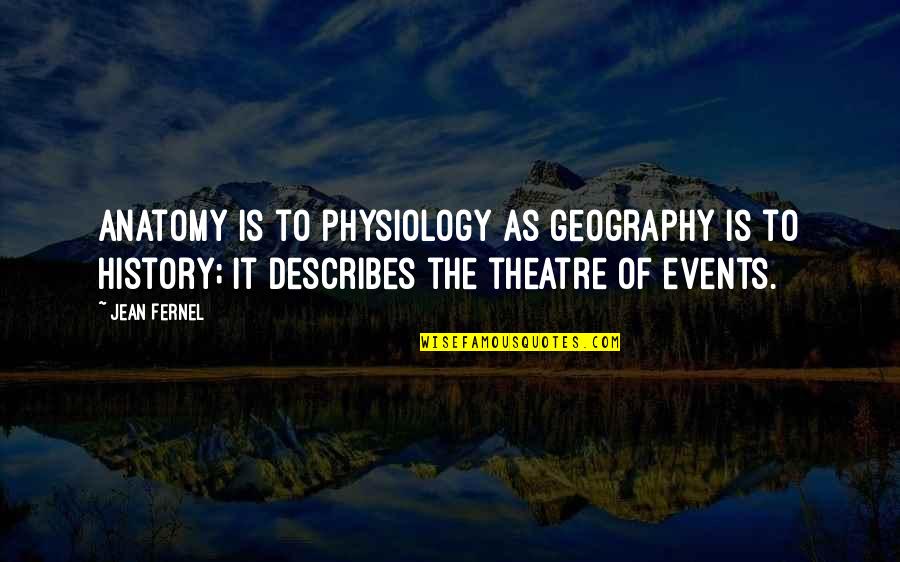 Best Physiology Quotes By Jean Fernel: Anatomy is to physiology as geography is to