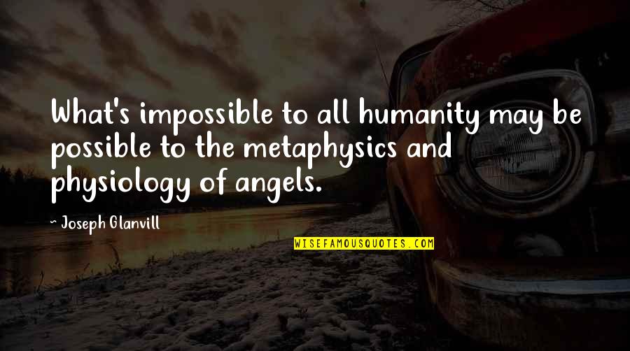 Best Physiology Quotes By Joseph Glanvill: What's impossible to all humanity may be possible