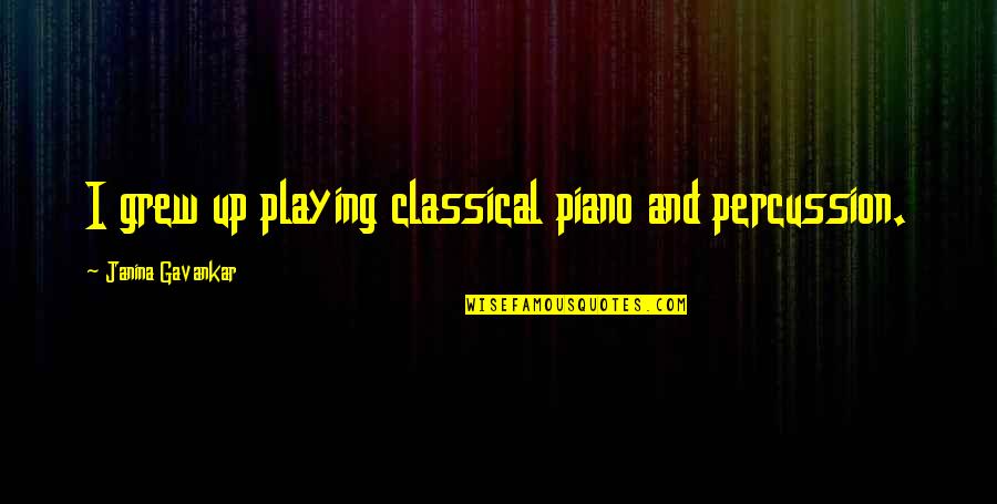 Best Piano Playing Quotes By Janina Gavankar: I grew up playing classical piano and percussion. Best Piano Playing Quotes By Janina Gavankar: I grew up playing classical piano and percussion.