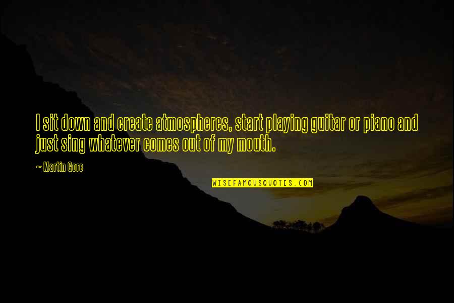 Best Piano Playing Quotes By Martin Gore: I sit down and create atmospheres, start playing Best Piano Playing Quotes By Martin Gore: I sit down and create atmospheres, start playing