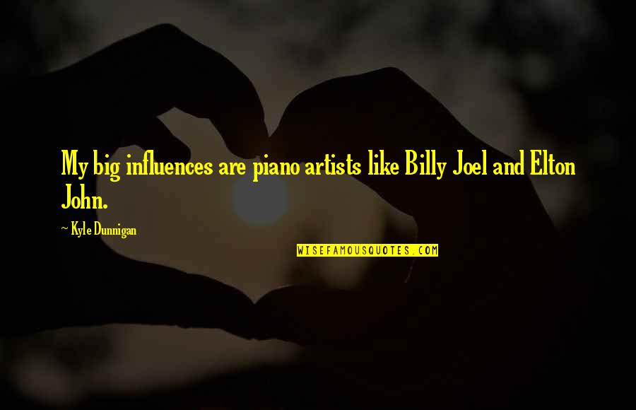 Best Piano Quotes By Kyle Dunnigan: My big influences are piano artists like Billy