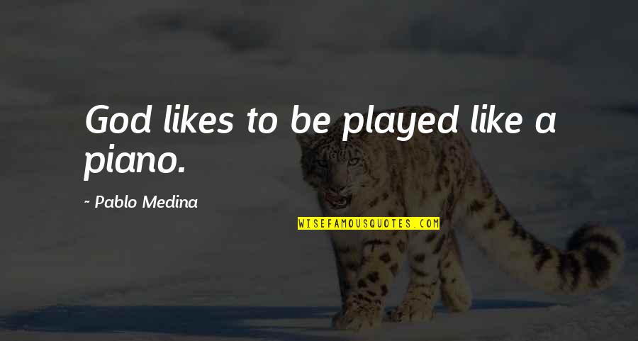 Best Piano Quotes By Pablo Medina: God likes to be played like a piano.