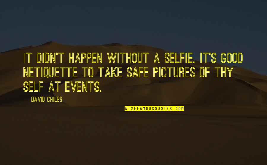 Best Pic Quotes By David Chiles: It didn't happen without a selfie. It's good