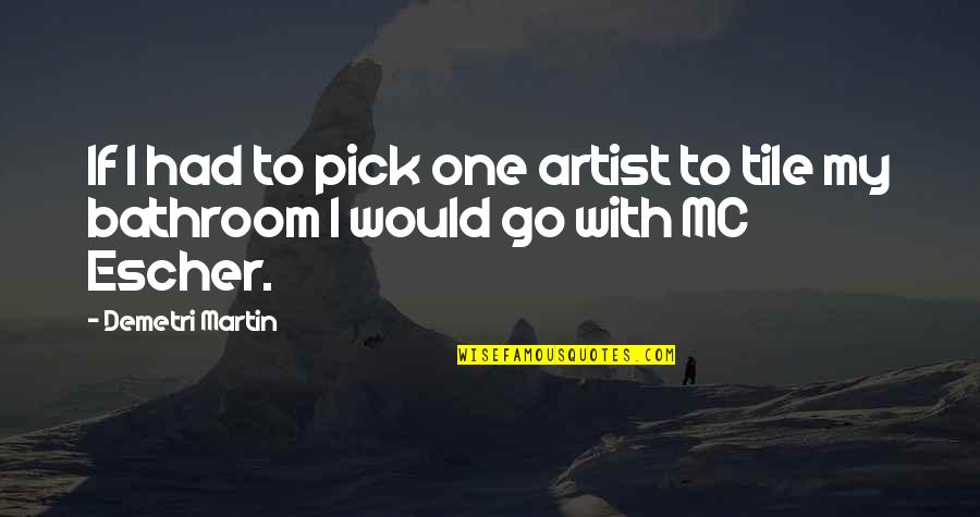 Best Pick Up Artist Quotes By Demetri Martin: If I had to pick one artist to
