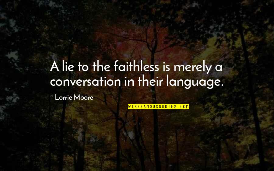 Best Pick Up Artist Quotes By Lorrie Moore: A lie to the faithless is merely a