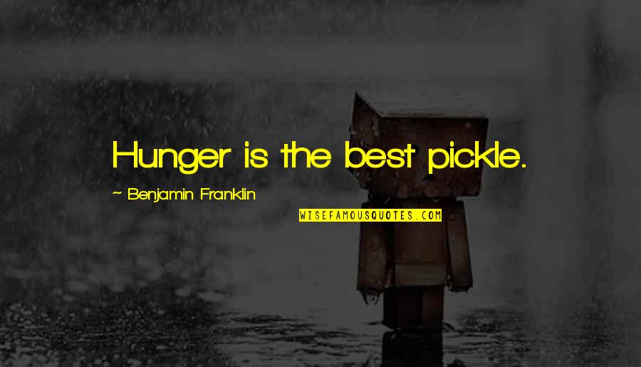 Best Pickle Quotes By Benjamin Franklin: Hunger is the best pickle.