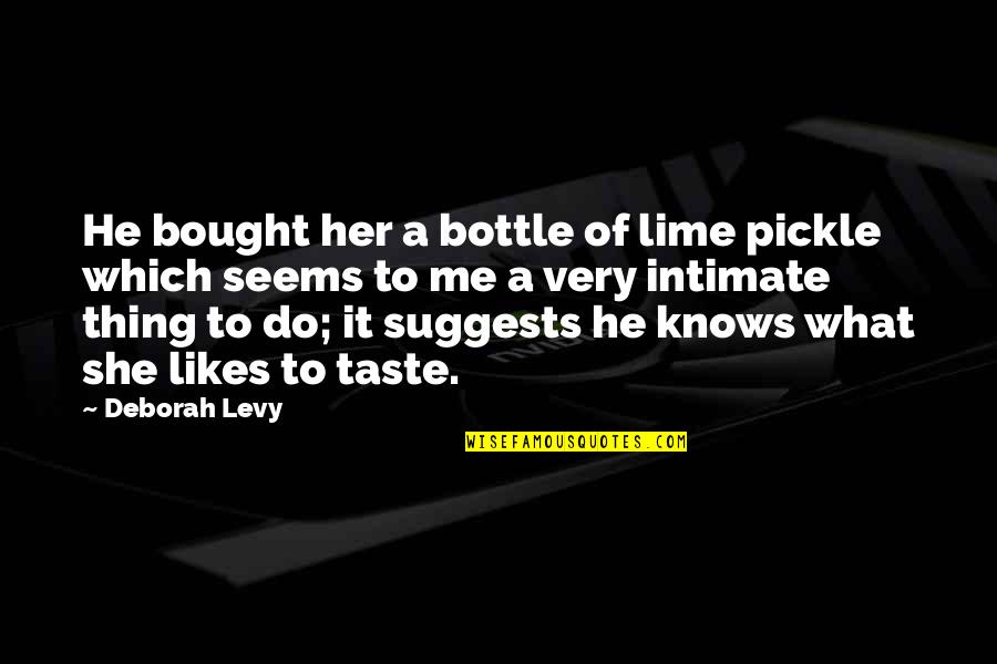 Best Pickle Quotes By Deborah Levy: He bought her a bottle of lime pickle