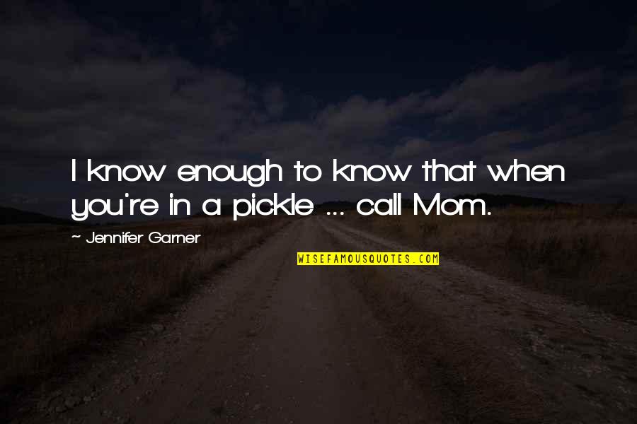 Best Pickle Quotes By Jennifer Garner: I know enough to know that when you're