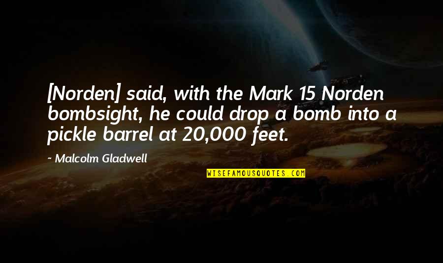Best Pickle Quotes By Malcolm Gladwell: [Norden] said, with the Mark 15 Norden bombsight,