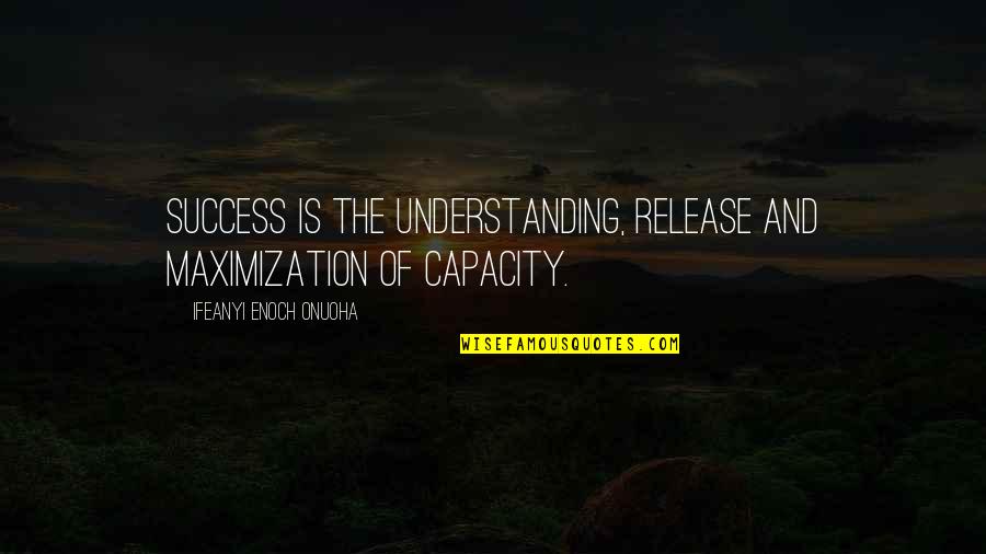 Best Piclab Quotes By Ifeanyi Enoch Onuoha: Success is the understanding, release and maximization of