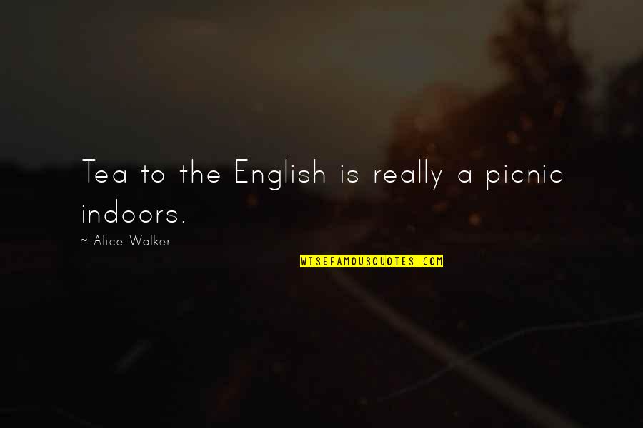 Best Picnic Quotes By Alice Walker: Tea to the English is really a picnic