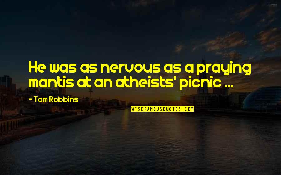 Best Picnic Quotes By Tom Robbins: He was as nervous as a praying mantis