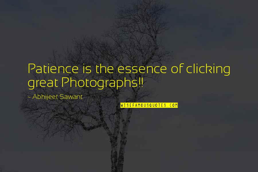 Best Pics Quotes By Abhijeet Sawant: Patience is the essence of clicking great Photographs!!