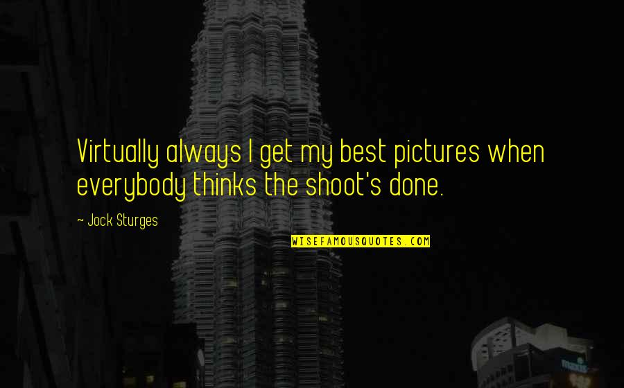 Best Pictures Quotes By Jock Sturges: Virtually always I get my best pictures when