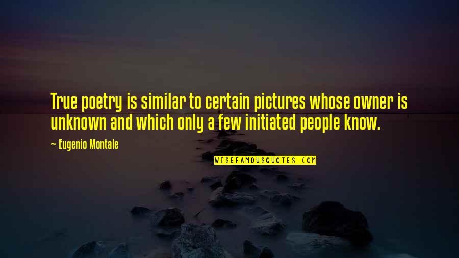 Best Pictures With Quotes By Eugenio Montale: True poetry is similar to certain pictures whose
