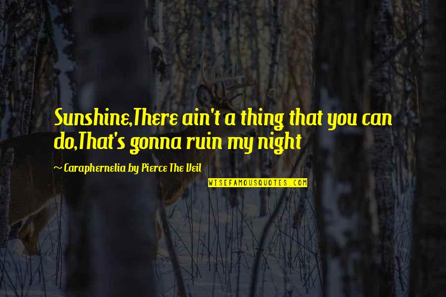 Best Pierce The Veil Quotes By Caraphernelia By Pierce The Veil: Sunshine,There ain't a thing that you can do,That's