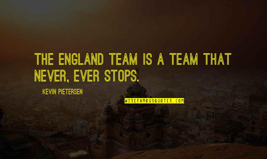 Best Pietersen Quotes By Kevin Pietersen: The England team is a team that never,