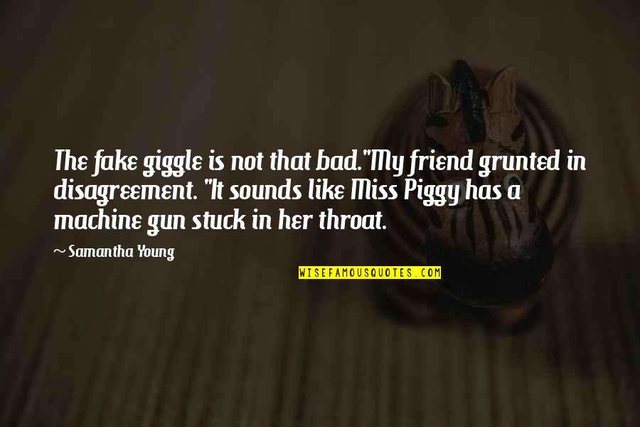 Best Piggy Quotes By Samantha Young: The fake giggle is not that bad."My friend Best Piggy Quotes By Samantha Young: The fake giggle is not that bad."My friend